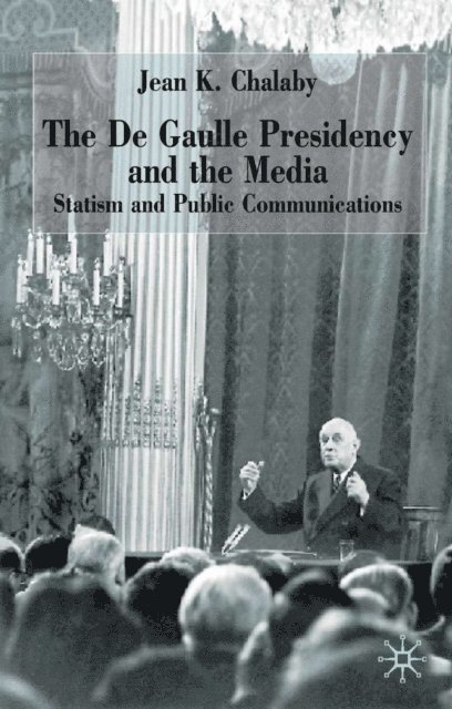 J. Chalaby - de Gaulle Presidency and the Media, E-bok