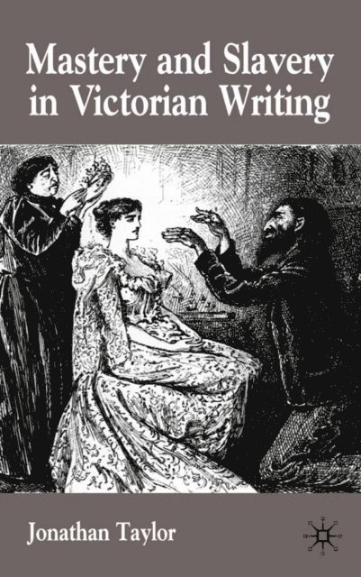 J. Taylor - Mastery and Slavery in Victorian Writing, E-bok