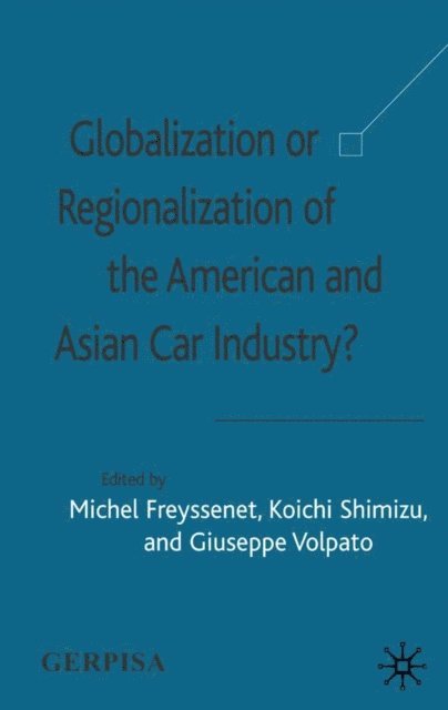 G. Volpato, K. Shimizu, M. Freyssenet - Globalization or Regionalization of the American and Asian Car Industry?, E-bok
