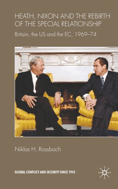 Niklas H. Rossbach - Heath, Nixon and the Rebirth of the Special Relationship, Inbunden