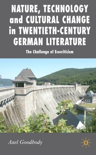 A. Goodbody - Nature, Technology and Cultural Change in Twentieth-Century German Literature, E-bok