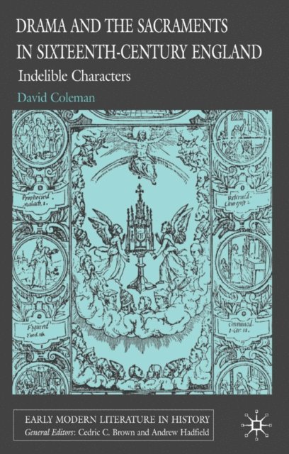 D. Coleman - Drama and the Sacraments in Sixteenth-Century England, E-bok