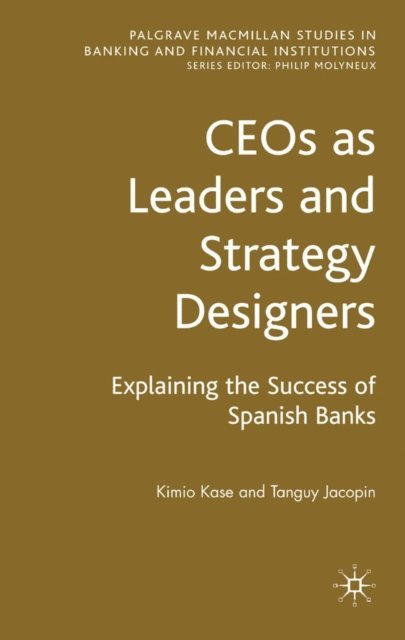 Tanguy Jacopin, Kimio Kase - CEOs as Leaders and Strategy Designers: Explaining the Success of Spanish Banks, E-bok