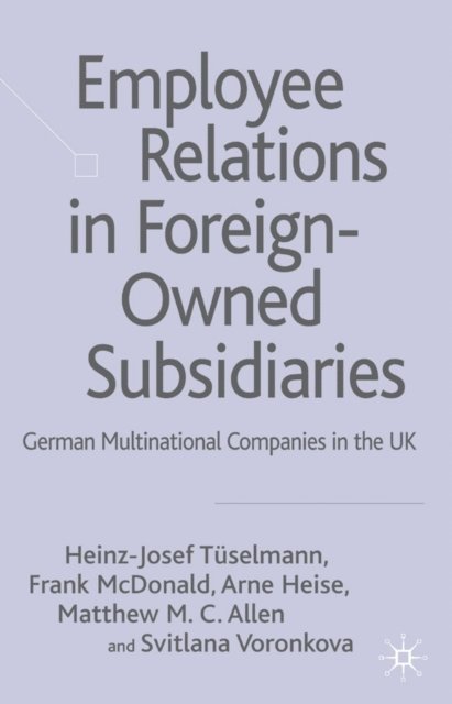 S. Voronkova, M. Allen, A. Heise, F. McDonald, H. Tuselmann - Employee Relations in Foreign-Owned Subsidiaries, E-bok
