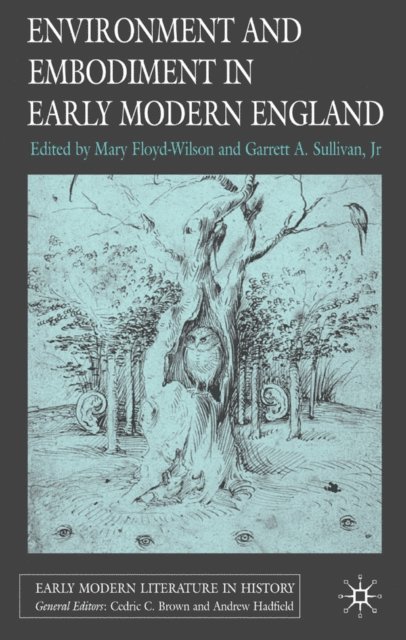 Garrett A. Sullivan, Jr, G. Sullivan, Jr, M. Floyd-Wilson - Environment and Embodiment in Early Modern England, E-bok