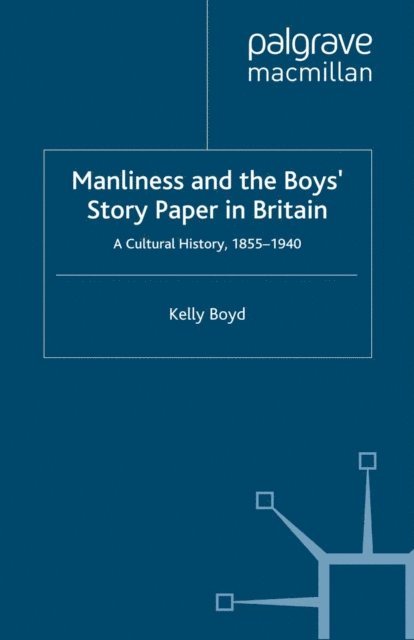 K. Boyd - Manliness and the Boys' Story Paper in Britain: A Cultural History, 1855-1940, E-bok