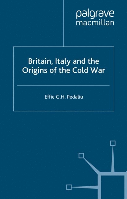 E. Pedaliu - Britain, Italy and the Origins of the Cold War, E-bok