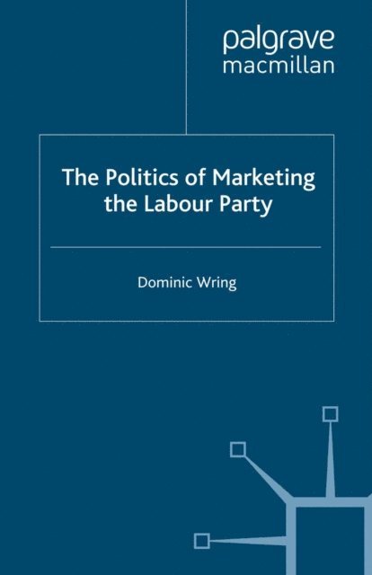 D. Wring - Politics of Marketing the Labour Party, E-bok