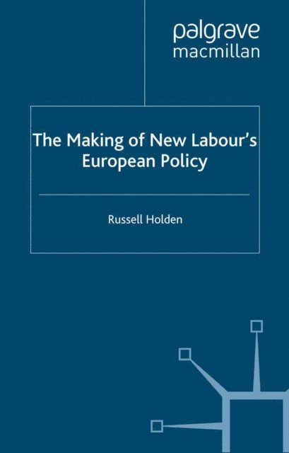 Russell Holden - Making of New Labour's European Policy, E-bok