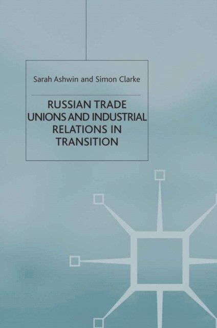 S. Clarke, S. Ashwin - Russian Trade Unions and Industrial Relations in Transition, E-bok
