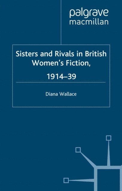 D. Wallace - Sisters and Rivals in British Women's Fiction, 1914-39, E-bok