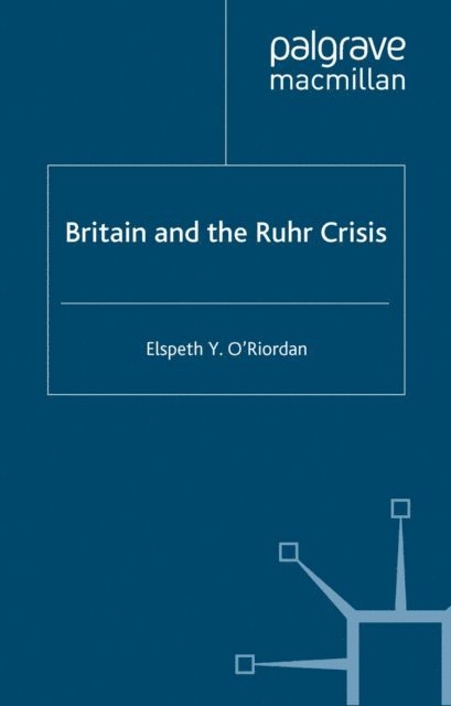 E. O'Riordan - Britain and the Ruhr Crisis, E-bok