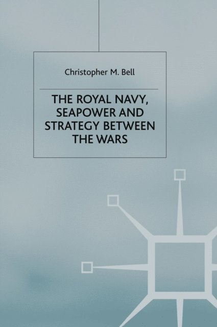C. Bell - Royal Navy, Seapower and Strategy between the Wars, E-bok