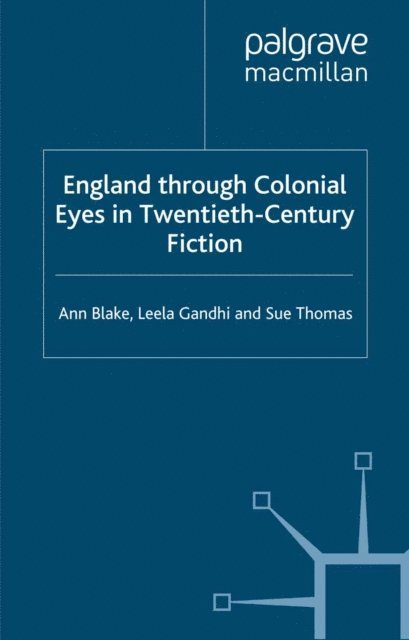 S. Thomas, L. Gandhi, A. Blake - England Through Colonial Eyes in Twentieth-Century Fiction, E-bok