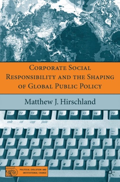 M. Hirschland - Corporate Social Responsibility and the Shaping of Global Public Policy, E-bok