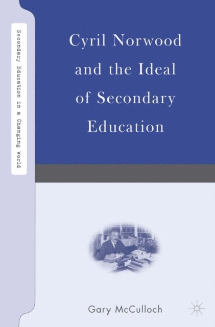 G. McCulloch - Cyril Norwood and the Ideal of Secondary Education, E-bok