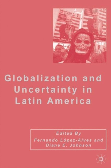 F. Lopez-Alves, D. Johnson - Globalization and Uncertainty in Latin America, E-bok