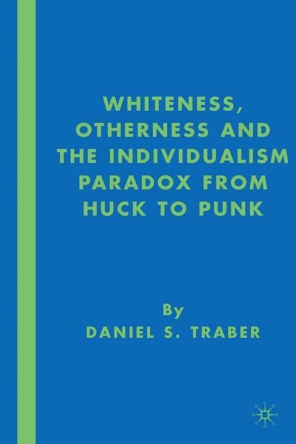 D. Traber - Whiteness, Otherness and the Individualism Paradox from Huck to Punk, E-bok