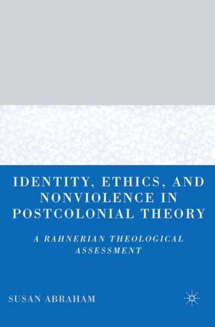 S. Abraham - Identity, Ethics, and Nonviolence in Postcolonial Theory, E-bok