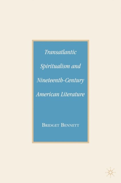 B. Bennett - Transatlantic Spiritualism and Nineteenth-Century American Literature, E-bok