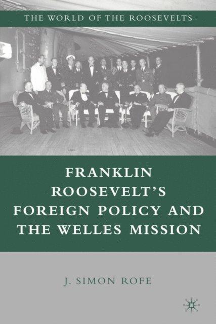 J. Rofe - Franklin Roosevelt's Foreign Policy and the Welles Mission, E-bok