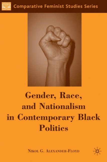 N. Alexander-Floyd - Gender, Race, and Nationalism in Contemporary Black Politics, E-bok