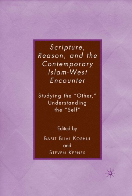 B. Koshul, S. Kepnes - Scripture, Reason, and the Contemporary Islam-West Encounter, E-bok