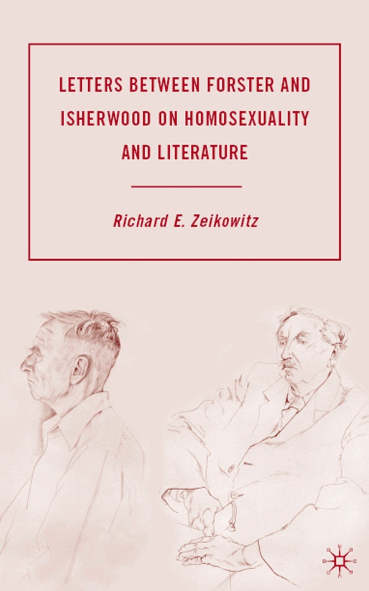 R. Zeikowitz, Richard E. Zeikowitz - Letters between Forster and Isherwood on Homosexuality and Literature, Inbunden