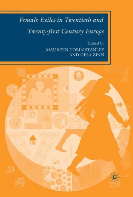 G. Zinn, M. Stanley - Female Exiles in Twentieth and Twenty-first Century Europe, E-bok