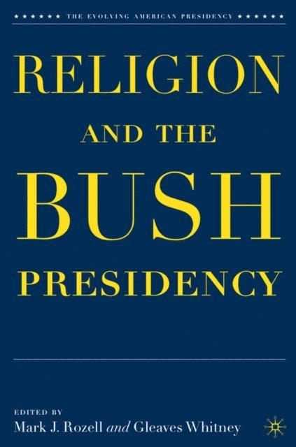 G. Whitney, M. Rozell - Religion and the Bush Presidency, E-bok