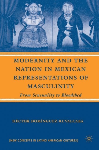 H. Dominguez-Ruvalcaba - Modernity and the Nation in Mexican Representations of Masculinity, E-bok