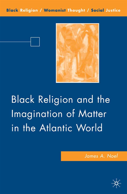 J. Noel - Black Religion and the Imagination of Matter in the Atlantic World, E-bok