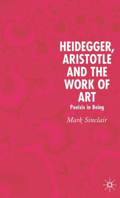 Mark Sinclair - Heidegger, Aristotle and the Work of Art, E-bok