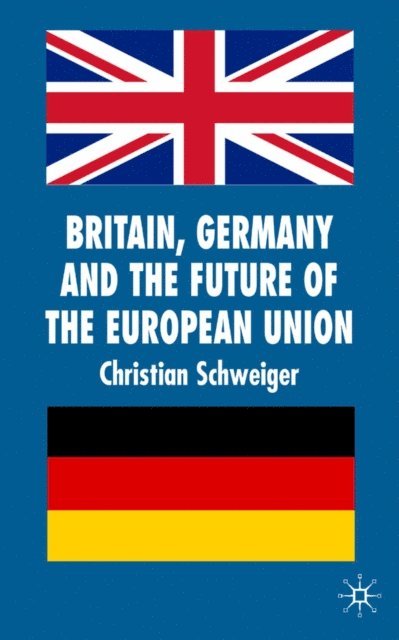 C. Schweiger - Britain, Germany and the Future of the European Union, E-bok