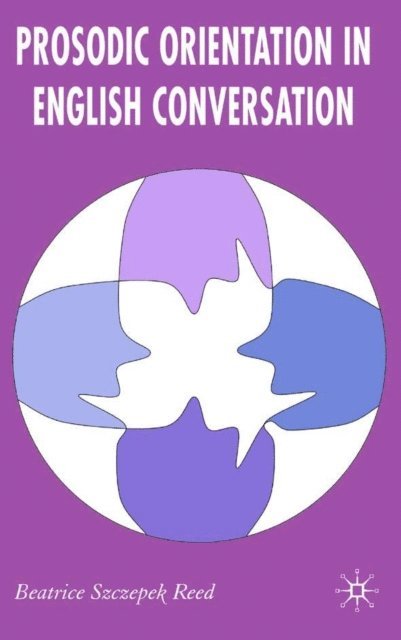 Beatrice Szczepek Reed - Prosodic Orientation in English Conversation, E-bok