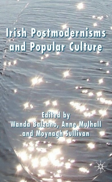 Wanda Balzano, M. Sullivan, A. Mulhall - Irish Postmodernisms and Popular Culture, E-bok
