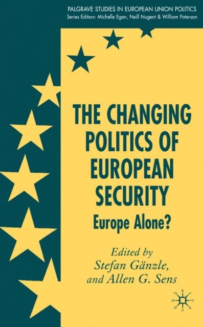 A. Sens, S. Ganzle - Changing Politics of European Security, E-bok