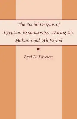 Social Origins of Egyptian Expansionism during the Muhammad 'Ali Period