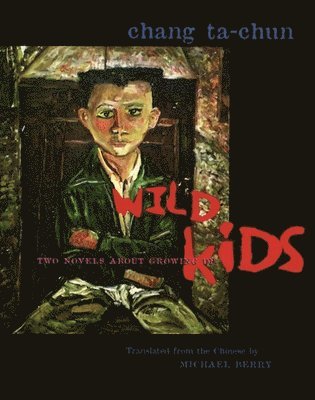 Ta-Chun Chang - Wild Kids: Two Novels about Growing Up, Häftad