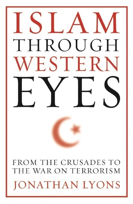 Jonathan Lyons - Islam Through Western Eyes, Inbunden
