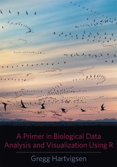 Primer in Biological Data Analysis and Visualization Using R av Gregg Hartvigsen