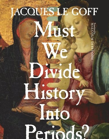 Must We Divide History Into Periods? av Jacques Le Goff