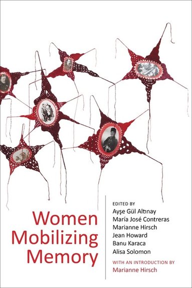 Women Mobilizing Memory av Ay?e Gül Alt?nay, María José Contreras, Marianne Hirsch, Jean Howard, Banu Karaca