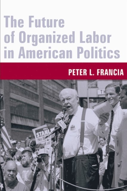 Peter L. Francia - Future of Organized Labor in American Politics, E-bok