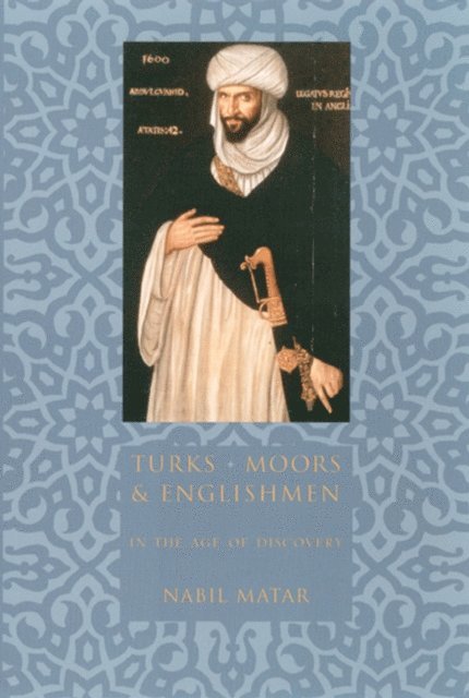 Nabil Matar - Turks, Moors, and Englishmen in the Age of Discovery, E-bok
