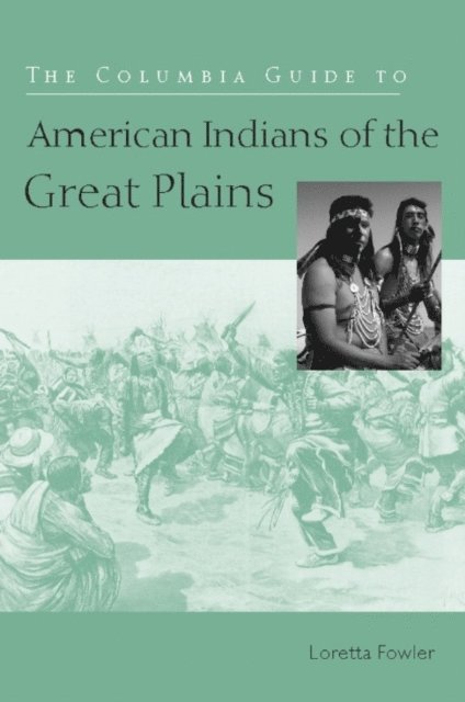 Loretta Fowler - Columbia Guide to American Indians of the Great Plains, E-bok