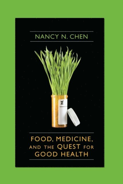 Nancy N. Chen - Food, Medicine, and the Quest for Good Health, E-bok