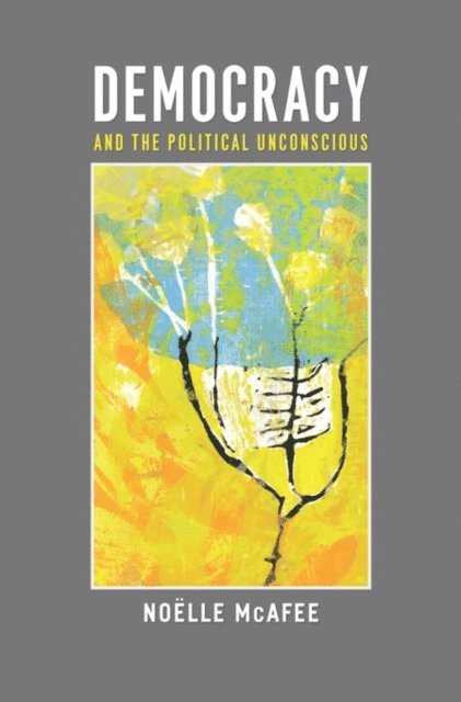 Noelle McAfee - Democracy and the Political Unconscious, E-bok