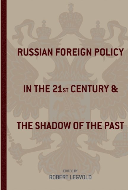 Robert Legvold - Russian Foreign Policy in the Twenty-First Century and the Shadow of the Past, E-bok