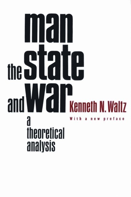 Kenneth N. Waltz - Man, the State, and War, E-bok
